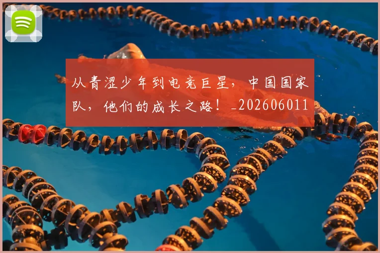 从青涩少年到电竞巨星，中国国家队，他们的成长之路！_20260601173312_20260704165016