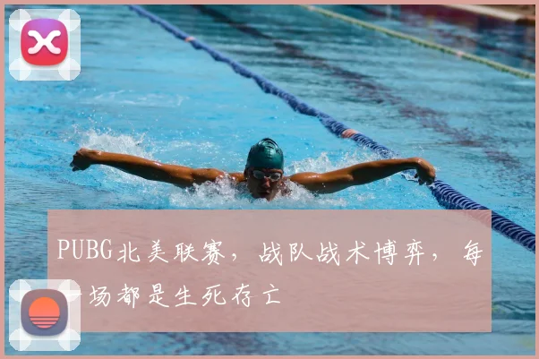 PUBG北美联赛,战队战术博弈,每一场都是生死存亡
